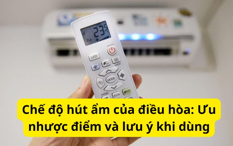 Chế độ hút ẩm của điều hòa: Ưu nhược điểm và lưu ý khi dùng Chế độ hút ẩm của điều hòa: Ưu nhược điểm và lưu ý khi dùng