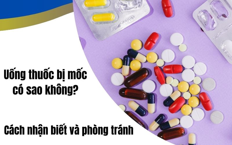Uống thuốc bị mốc có sao không? Cách nhận biết và phòng tránh Uống thuốc bị mốc có sao không? Cách nhận biết và phòng tránh
