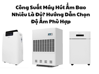 Công Suất Máy Hút Ẩm Bao Nhiêu Là Đủ? Hướng Dẫn Chọn Độ Ẩm Phù Hợp