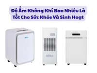 Độ Ẩm Không Khí Bao Nhiêu Là Tốt Cho Sức Khỏe Và Sinh Hoạt