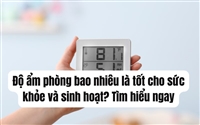 Độ ẩm phòng bao nhiêu là tốt cho sức khỏe và sinh hoạt? Tìm hiểu ngay