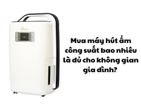 Mua máy hút ẩm công suất bao nhiêu là đủ cho không gian gia đình? 