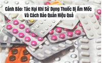 Cảnh Báo: Tác Hại Khi Sử Dụng Thuốc Bị Ẩm Mốc Và Cách Bảo Quản Hiệu Quả