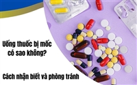 Uống thuốc bị mốc có sao không? Cách nhận biết và phòng tránh